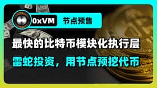 0xVM节点抢先体验：闪电般快的比特币二层扩容方案，参与预售即可获得代币奖励