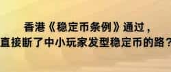 香港稳定币条例出炉，中小玩家稳定币发行之路被封死？